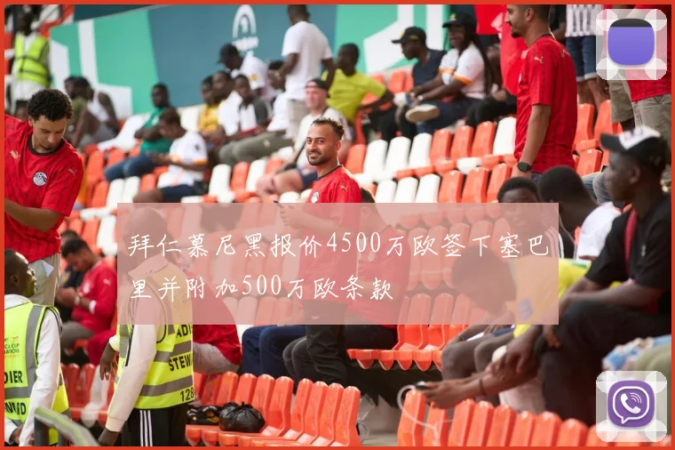 拜仁慕尼黑报价4500万欧签下塞巴里并附加500万欧条款