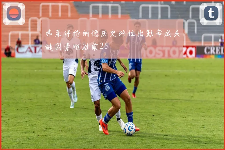 弗莱评伦纳德历史地位出勤率成关键因素难进前25