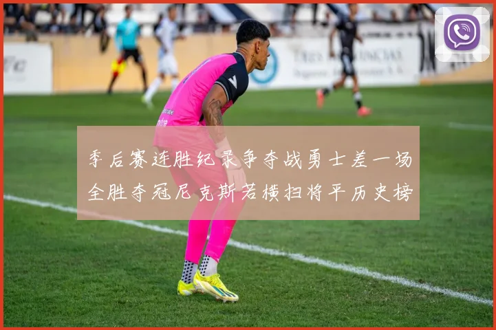 季后赛连胜纪录争夺战勇士差一场全胜夺冠尼克斯若横扫将平历史榜首