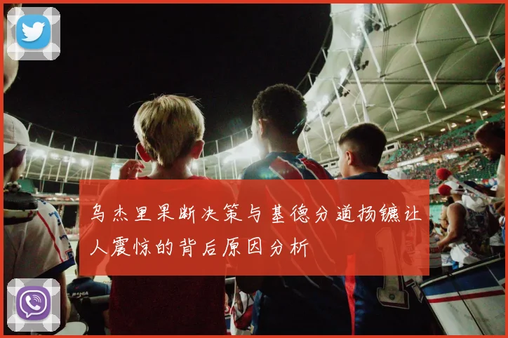乌杰里果断决策与基德分道扬镳让人震惊的背后原因分析