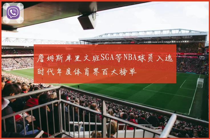 詹姆斯库里文班SGA等NBA球员入选时代年度体育界百大榜单